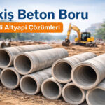 Makiş Beton Boru Çözümleri ile Güvenli ve Uzun Ömürlü Altyapı