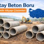 Hatay Beton Boru Çözümleri ile Güvenilir Altyapı Sistemleri